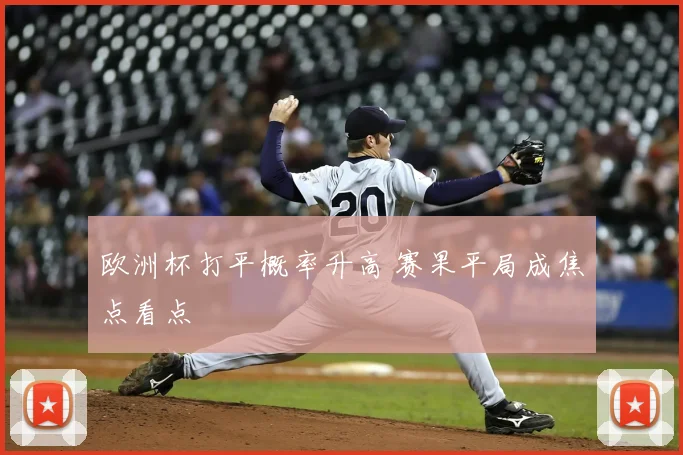 欧洲杯打平概率升高 赛果平局成焦点看点