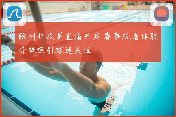 欧洲杯投屏直播开启 赛事观看体验升级吸引球迷关注