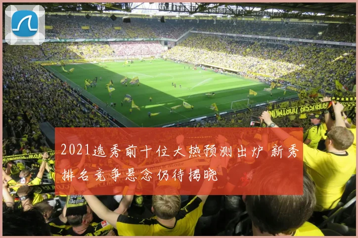 2021选秀前十位大热预测出炉 新秀排名竞争悬念仍待揭晓