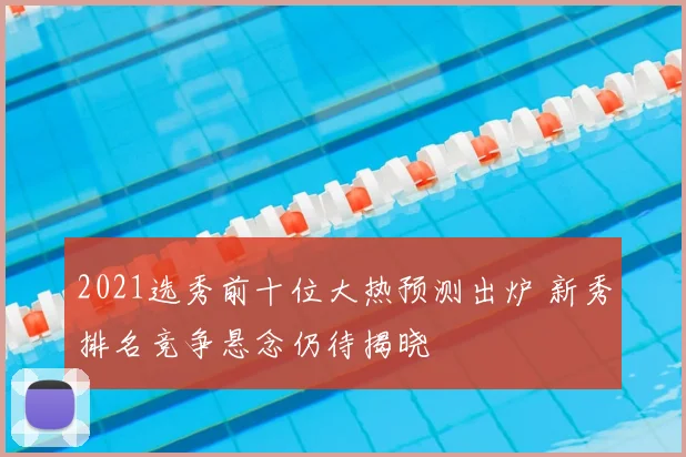 2021选秀前十位大热预测出炉 新秀排名竞争悬念仍待揭晓